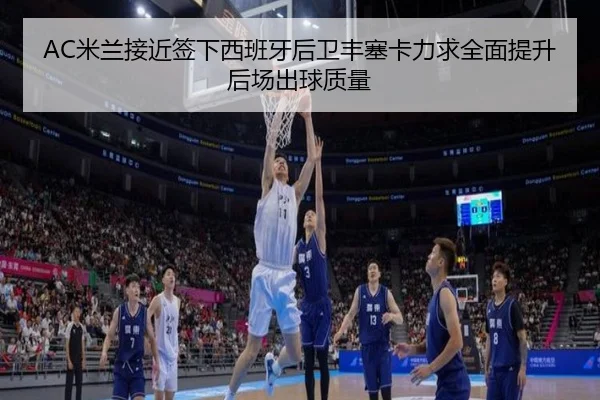 AC米兰接近签下西班牙后卫丰塞卡力求全面提升后场出球质量